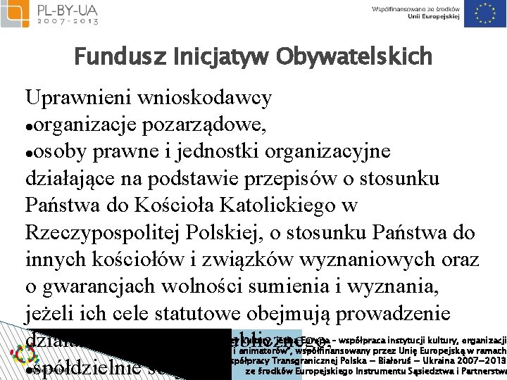 Fundusz Inicjatyw Obywatelskich Uprawnieni wnioskodawcy organizacje pozarządowe, osoby prawne i jednostki organizacyjne działające na