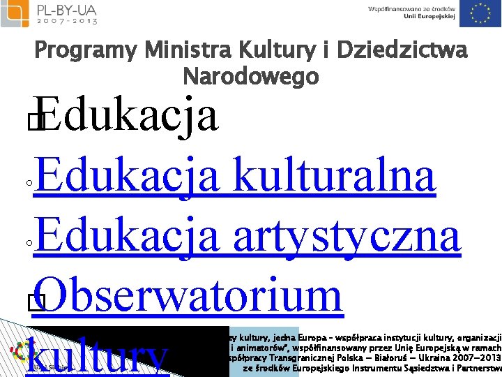 Programy Ministra Kultury i Dziedzictwa Narodowego Edukacja ◦Edukacja kulturalna ◦Edukacja artystyczna � Obserwatorium kultury