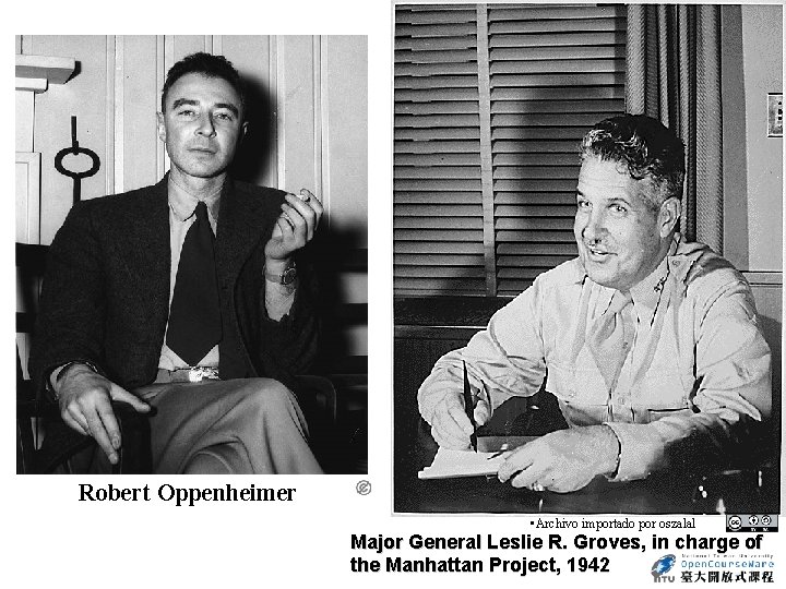 Robert Oppenheimer • Archivo importado por oszalal Major General Leslie R. Groves, in charge