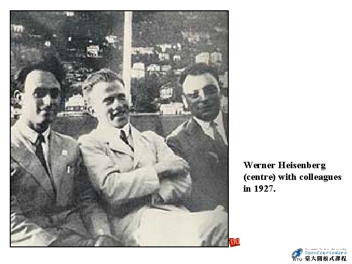 Werner Heisenberg (centre) with colleagues in 1927. 