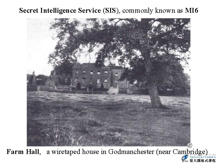 Secret Intelligence Service (SIS), commonly known as MI 6 Farm Hall, a wiretaped house