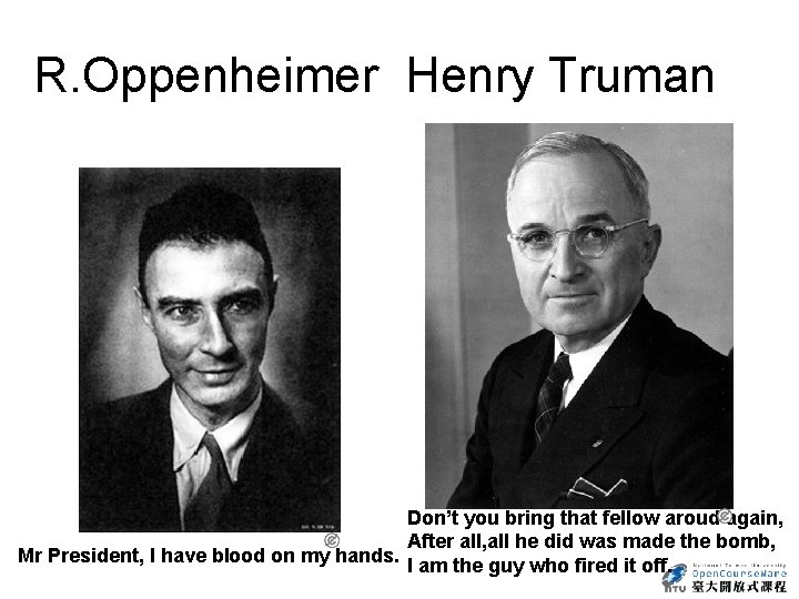 R. Oppenheimer Henry Truman Don’t you bring that fellow aroud again, After all, all