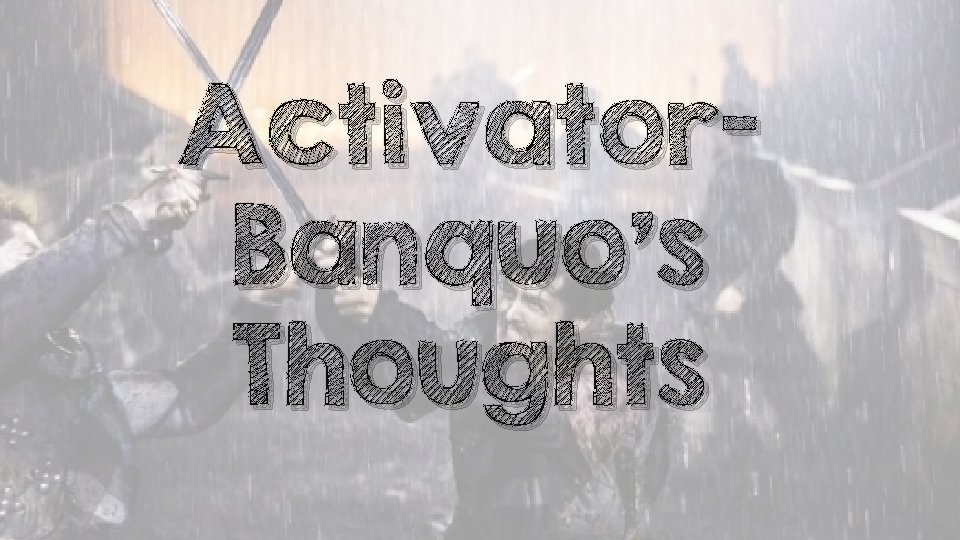 Activator. Banquo’s Thoughts 