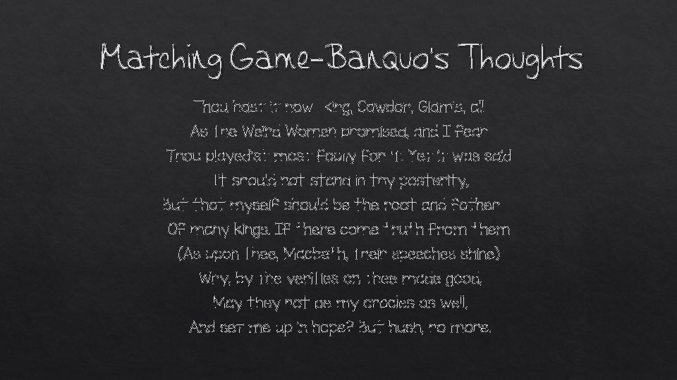 Matching Game-Banquo’s Thoughts Thou hast it now—king, Cawdor, Glamis, all As the Weïrd Women