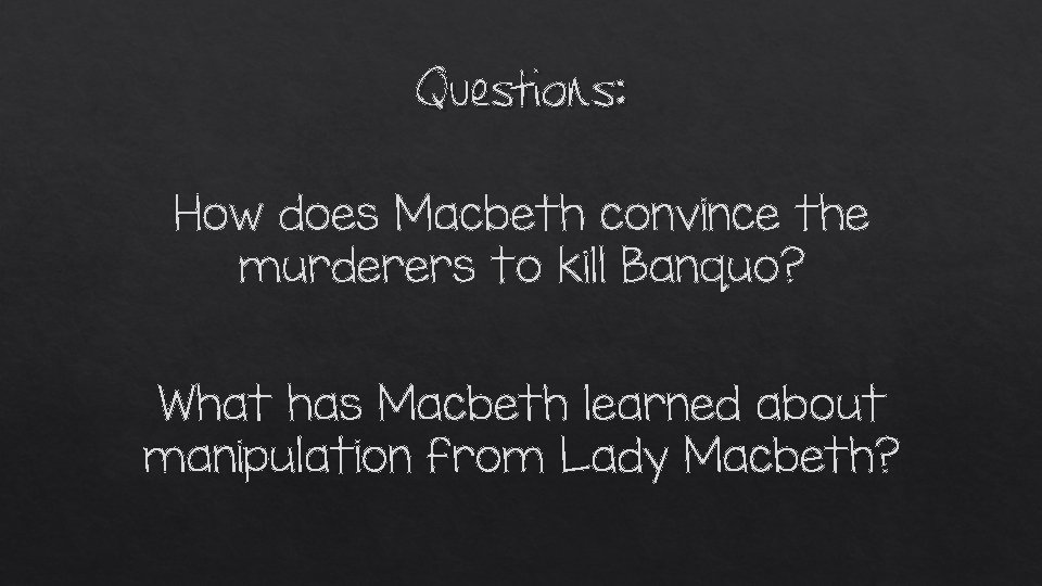 Questions: How does Macbeth convince the murderers to kill Banquo? What has Macbeth learned