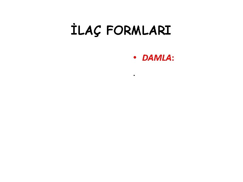 İLAÇ FORMLARI • DAMLA: . 