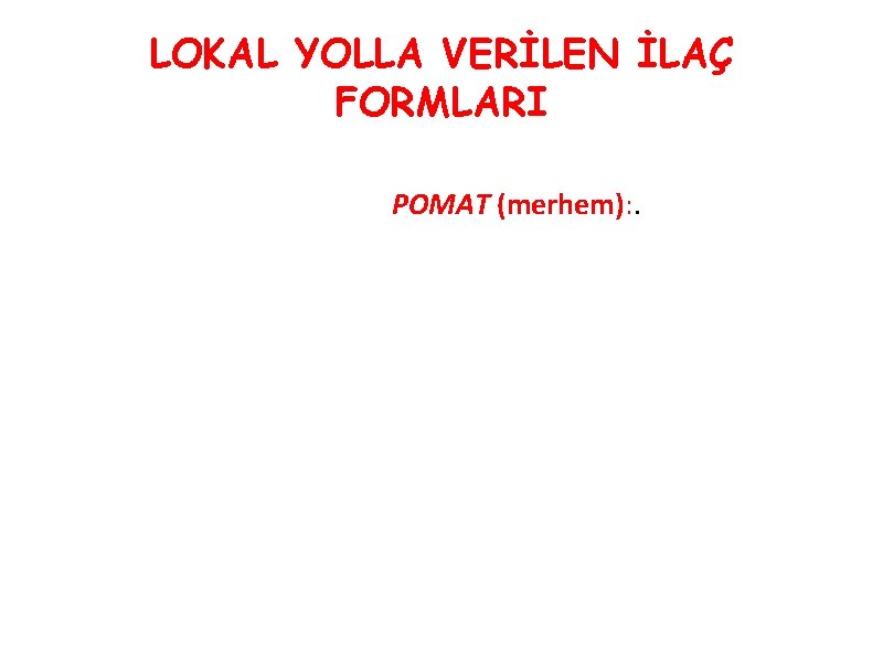 LOKAL YOLLA VERİLEN İLAÇ FORMLARI POMAT (merhem): . 