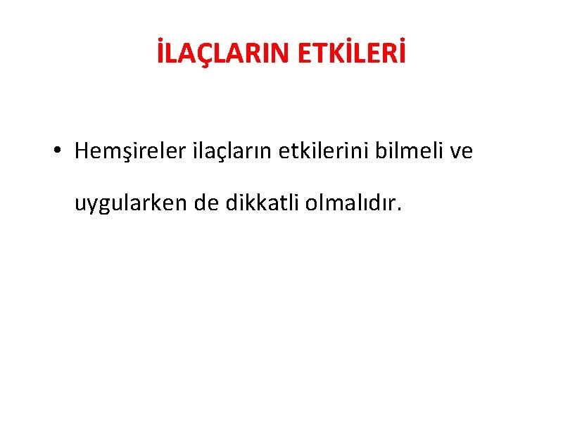 İLAÇLARIN ETKİLERİ • Hemşireler ilaçların etkilerini bilmeli ve uygularken de dikkatli olmalıdır. 