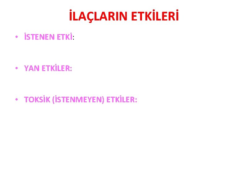 İLAÇLARIN ETKİLERİ • İSTENEN ETKİ: • YAN ETKİLER: • TOKSİK (İSTENMEYEN) ETKİLER: 