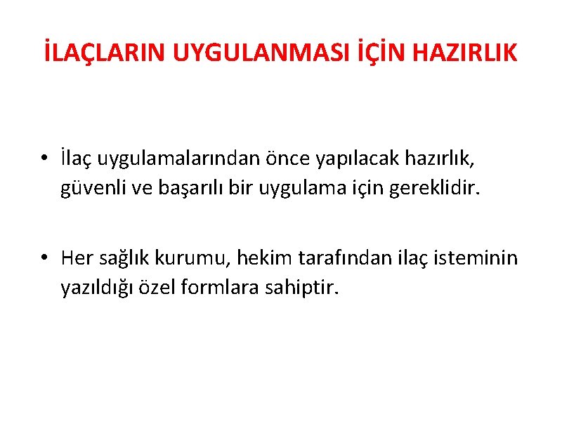 İLAÇLARIN UYGULANMASI İÇİN HAZIRLIK • İlaç uygulamalarından önce yapılacak hazırlık, güvenli ve başarılı bir