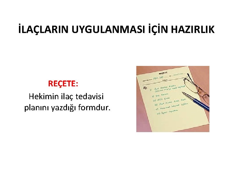 İLAÇLARIN UYGULANMASI İÇİN HAZIRLIK REÇETE: Hekimin ilaç tedavisi planını yazdığı formdur. 