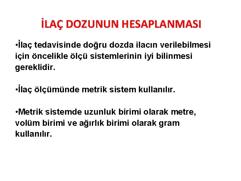 İLAÇ DOZUNUN HESAPLANMASI • İlaç tedavisinde doğru dozda ilacın verilebilmesi için öncelikle ölçü sistemlerinin