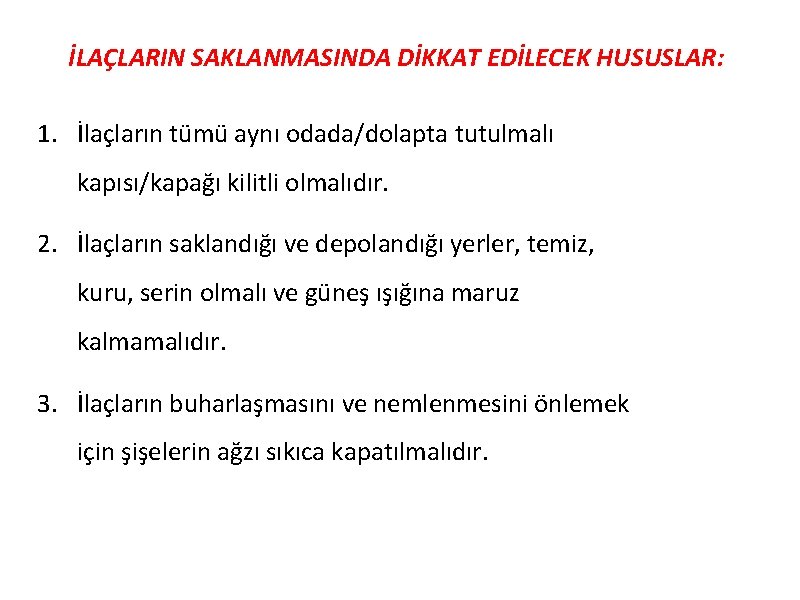 İLAÇLARIN SAKLANMASINDA DİKKAT EDİLECEK HUSUSLAR: 1. İlaçların tümü aynı odada/dolapta tutulmalı kapısı/kapağı kilitli olmalıdır.
