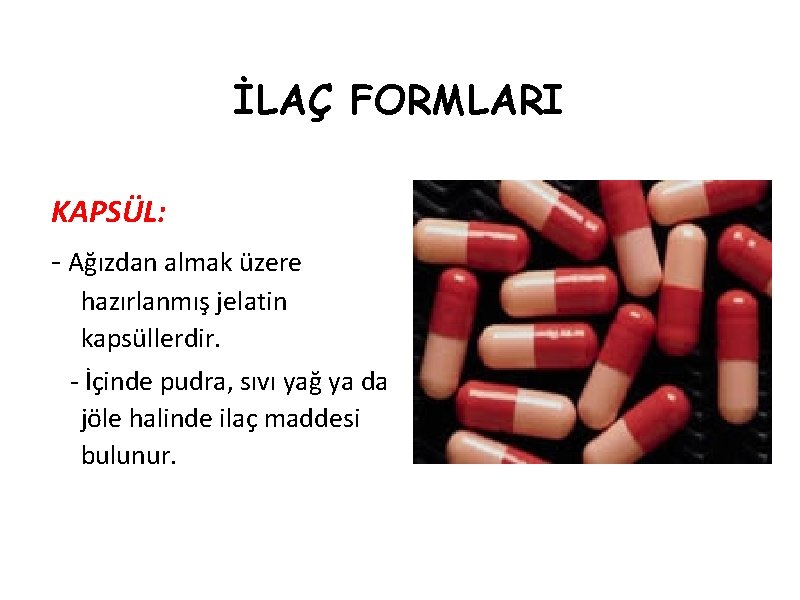 İLAÇ FORMLARI KAPSÜL: - Ağızdan almak üzere hazırlanmış jelatin kapsüllerdir. - İçinde pudra, sıvı