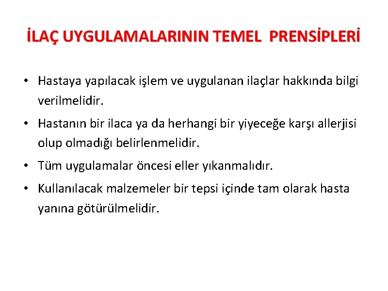 İLAÇ UYGULAMALARININ TEMEL PRENSİPLERİ • Hastaya yapılacak işlem ve uygulanan ilaçlar hakkında bilgi verilmelidir.