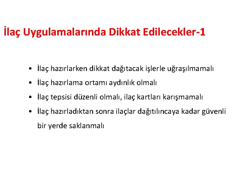 İlaç Uygulamalarında Dikkat Edilecekler-1 • İlaç hazırlarken dikkat dağıtacak işlerle uğraşılmamalı • İlaç hazırlama