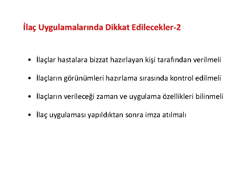 İlaç Uygulamalarında Dikkat Edilecekler-2 • İlaçlar hastalara bizzat hazırlayan kişi tarafından verilmeli • İlaçların