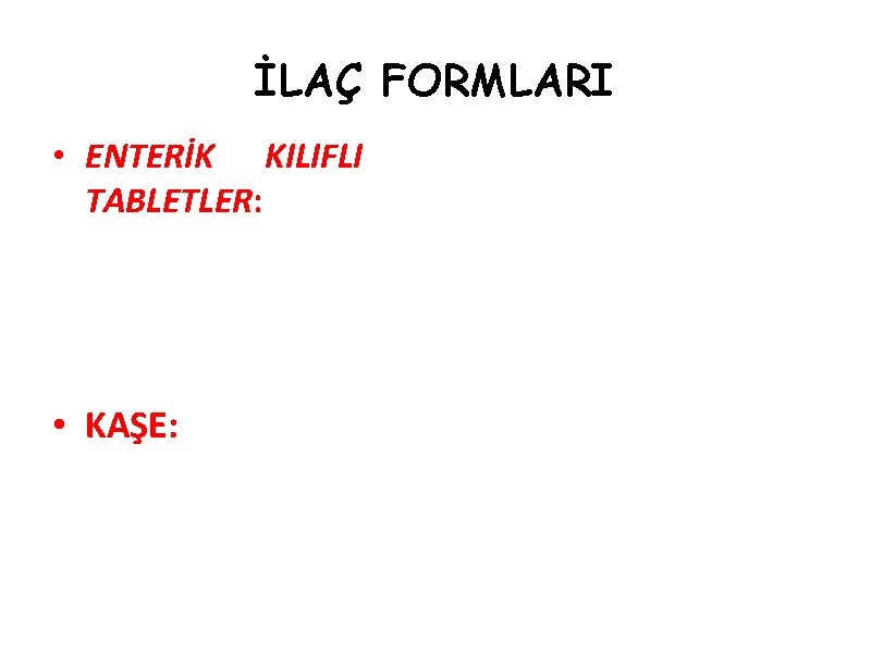 İLAÇ FORMLARI • ENTERİK KILIFLI TABLETLER: • KAŞE: 