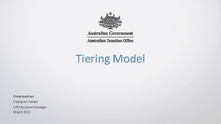 Tiering Model Presented by: Doipayon Halder DPO Account Manager March 2018 