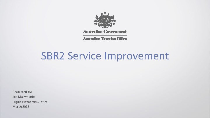 SBR 2 Service Improvement Presented by: Joe Maxymenko Digital Partnership Office March 2018 