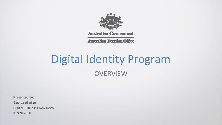 Digital Identity Program OVERVIEW Presented by: George Afarian Digital Business Coordinator March 2018 