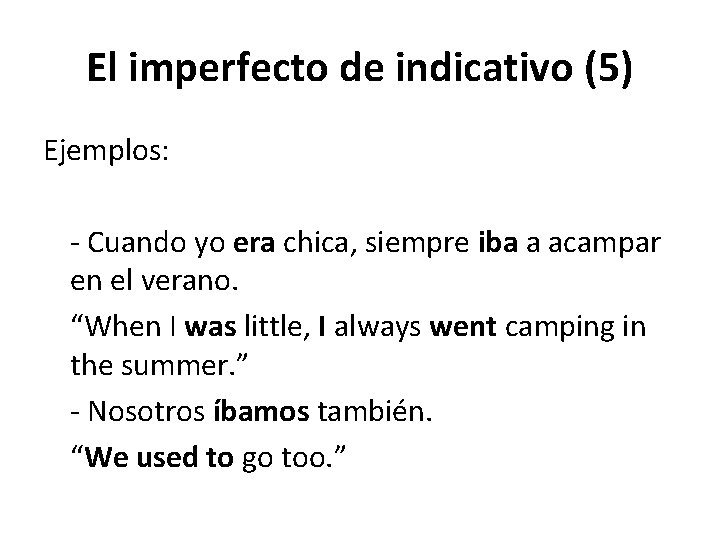 El imperfecto de indicativo (5) Ejemplos: - Cuando yo era chica, siempre iba a