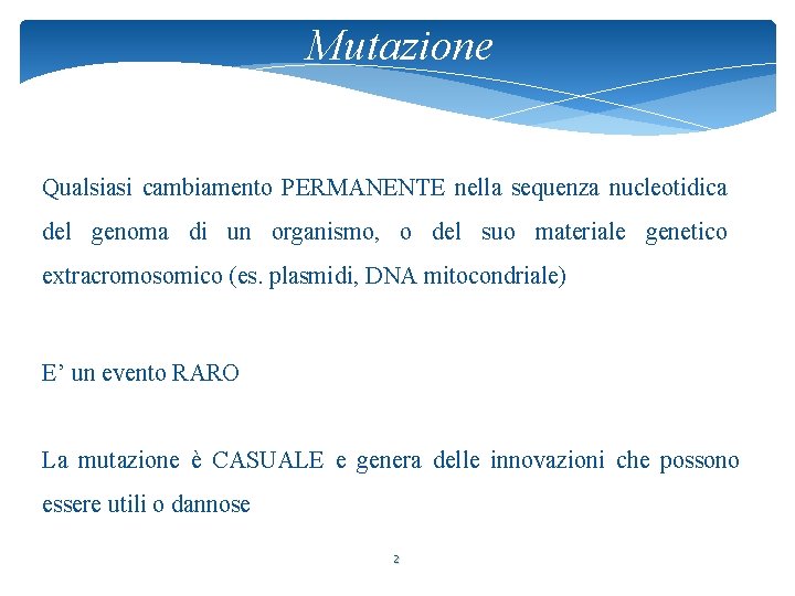 Mutazione Qualsiasi cambiamento PERMANENTE nella sequenza nucleotidica del genoma di un organismo, o del