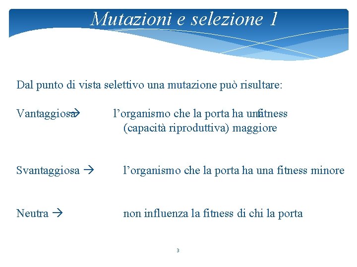 Mutazioni e selezione 1 Dal punto di vista selettivo una mutazione può risultare: Vantaggiosa