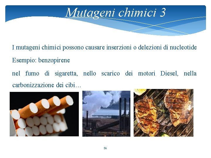 Mutageni chimici 3 I mutageni chimici possono causare inserzioni o delezioni di nucleotide Esempio: