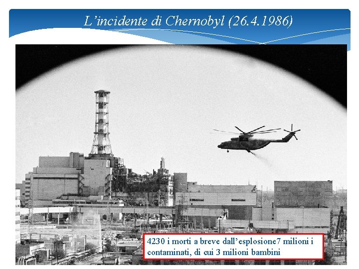 L’incidente di Chernobyl (26. 4. 1986) 4230 i morti a breve dall’esplosione 7 milioni