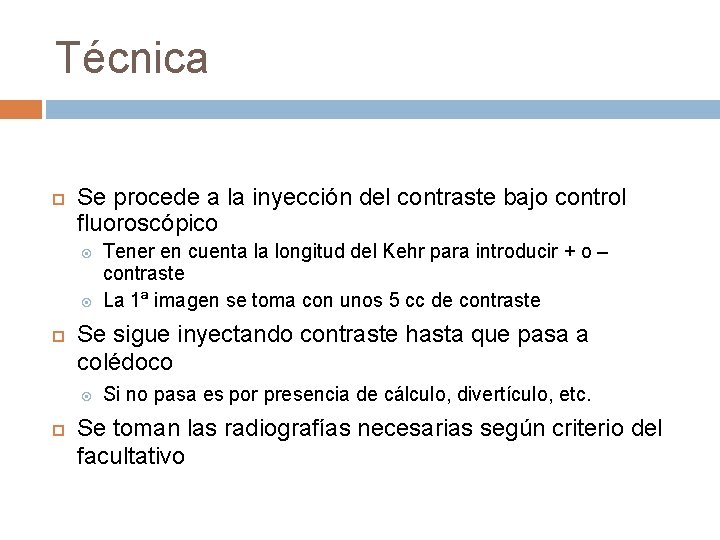 Técnica Se procede a la inyección del contraste bajo control fluoroscópico Se sigue inyectando