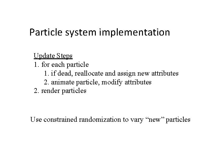 Particle system implementation Update Steps 1. for each particle 1. if dead, reallocate and