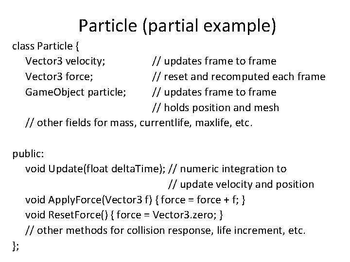 Particle (partial example) class Particle { Vector 3 velocity; Vector 3 force; Game. Object