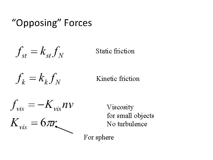 “Opposing” Forces Static friction Kinetic friction Viscosity for small objects No turbulence For sphere