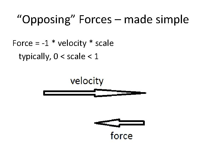 “Opposing” Forces – made simple Force = -1 * velocity * scale typically, 0