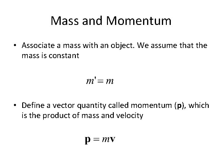 Mass and Momentum • Associate a mass with an object. We assume that the