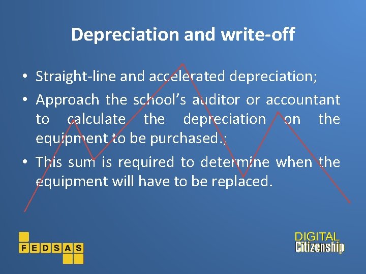 Depreciation and write-off • Straight-line and accelerated depreciation; • Approach the school’s auditor or
