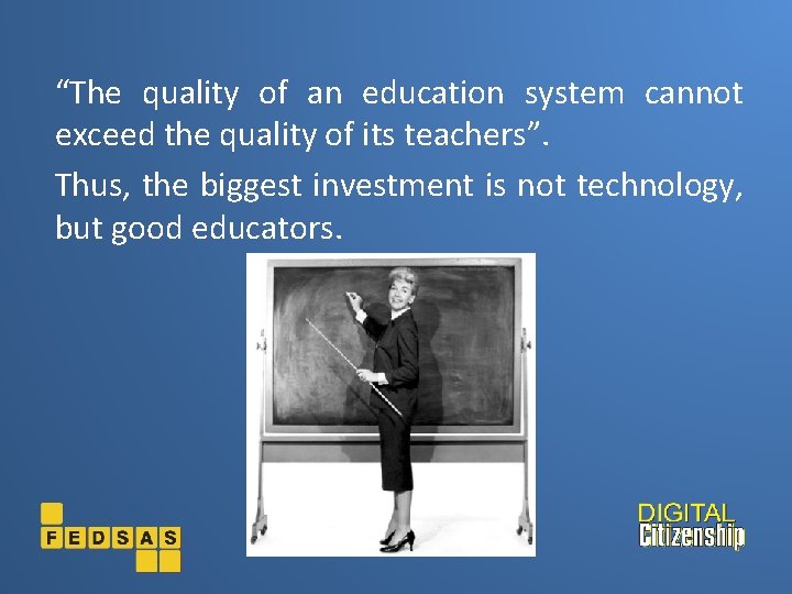 “The quality of an education system cannot exceed the quality of its teachers”. Thus,