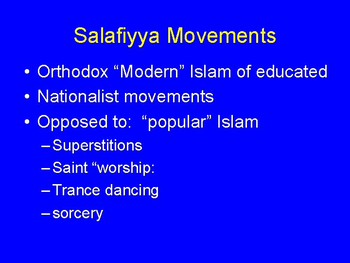 Salafiyya Movements • Orthodox “Modern” Islam of educated • Nationalist movements • Opposed to: