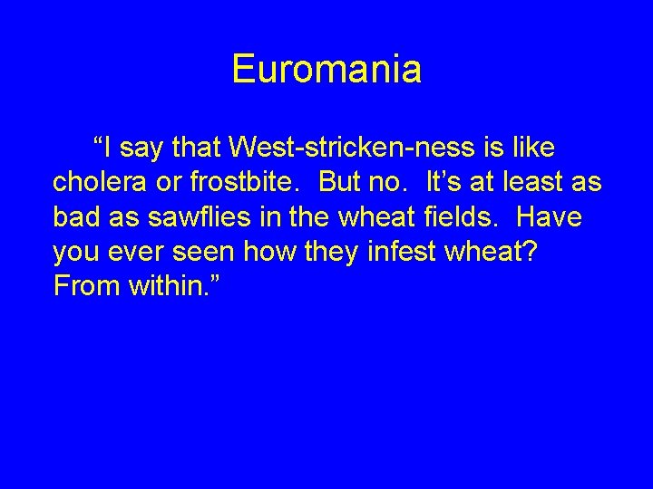 Euromania “I say that West-stricken-ness is like cholera or frostbite. But no. It’s at