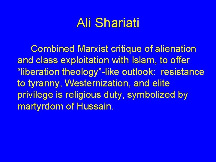 Ali Shariati Combined Marxist critique of alienation and class exploitation with Islam, to offer