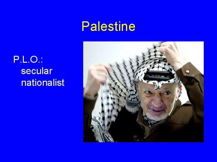 Palestine P. L. O. : secular nationalist 