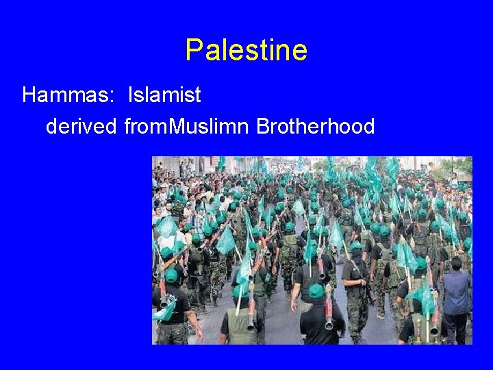 Palestine Hammas: Islamist derived from. Muslimn Brotherhood 