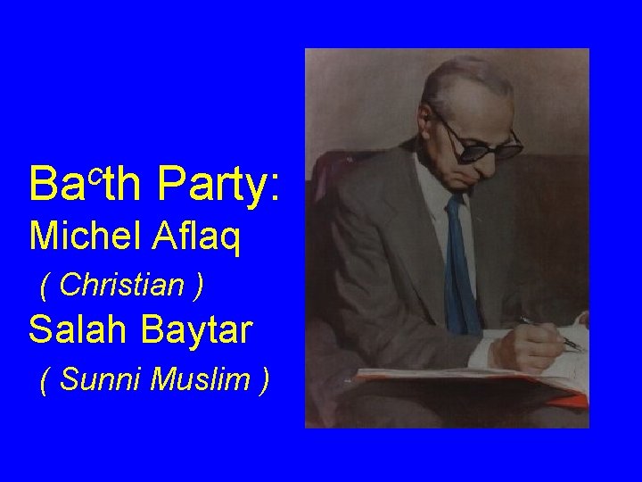 c Ba th Party: Michel Aflaq ( Christian ) Salah Baytar ( Sunni Muslim