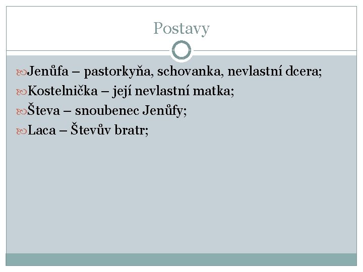 Postavy Jenůfa – pastorkyňa, schovanka, nevlastní dcera; Kostelnička – její nevlastní matka; Števa –