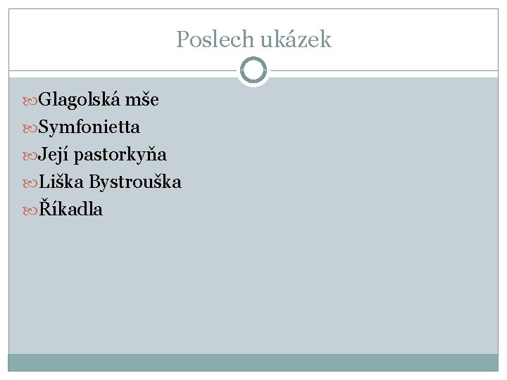 Poslech ukázek Glagolská mše Symfonietta Její pastorkyňa Liška Bystrouška Říkadla 