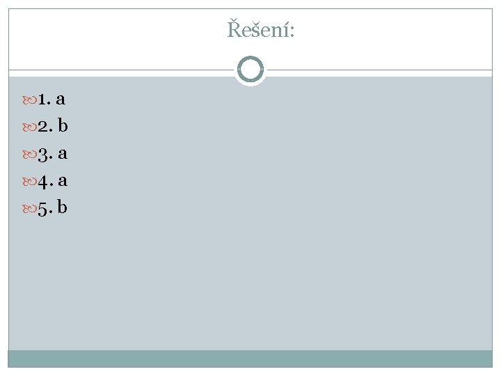 Řešení: 1. a 2. b 3. a 4. a 5. b 