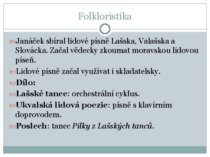 Folkloristika Janáček sbíral lidové písně Lašska, Valašska a Slovácka. Začal vědecky zkoumat moravskou lidovou
