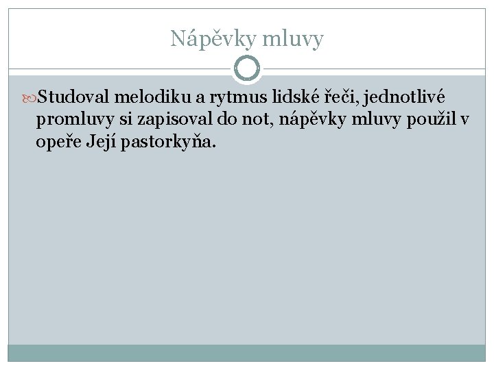 Nápěvky mluvy Studoval melodiku a rytmus lidské řeči, jednotlivé promluvy si zapisoval do not,