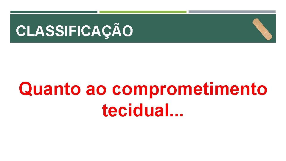 CLASSIFICAÇÃO Quanto ao comprometimento tecidual. . . 